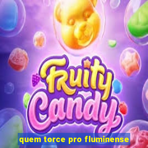 quem torce pro fluminense